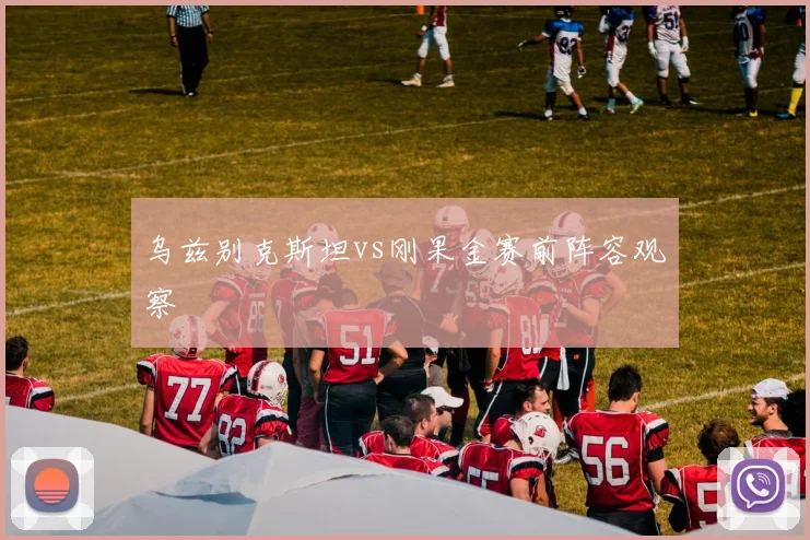乌兹别克斯坦vs刚果金赛前阵容观察