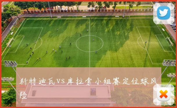 科特迪瓦vs库拉索小组赛定位球风险