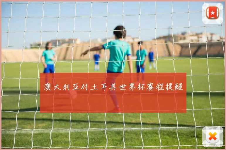 澳大利亚对土耳其世界杯赛程提醒