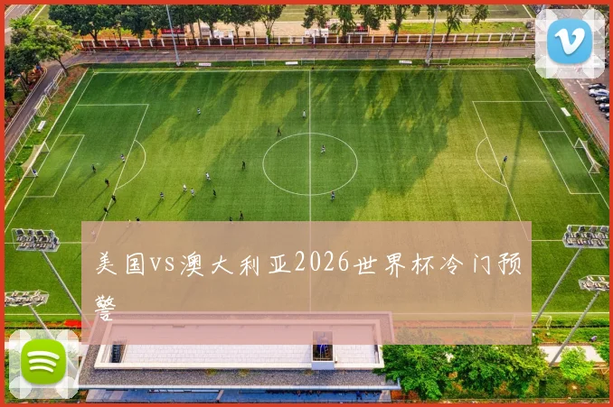 美国vs澳大利亚2026世界杯冷门预警