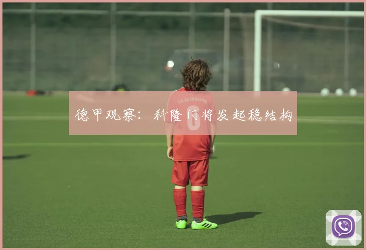 德甲观察:科隆门将发起稳结构