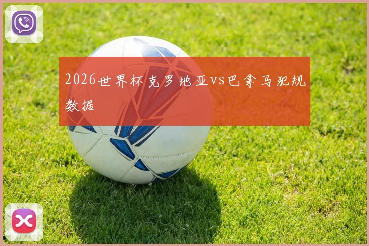 2026世界杯克罗地亚vs巴拿马犯规数据