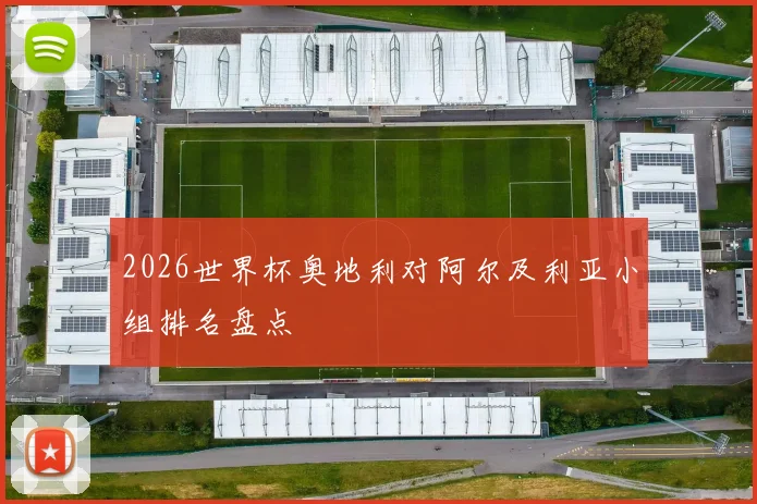 2026世界杯奥地利对阿尔及利亚小组排名盘点
