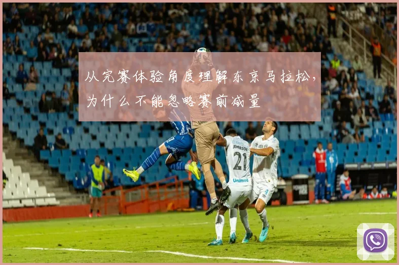 从完赛体验角度理解东京马拉松，为什么不能忽略赛前减量